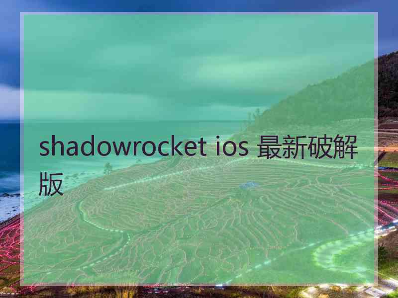 shadowrocket ios 最新破解版