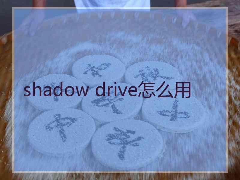 shadow drive怎么用