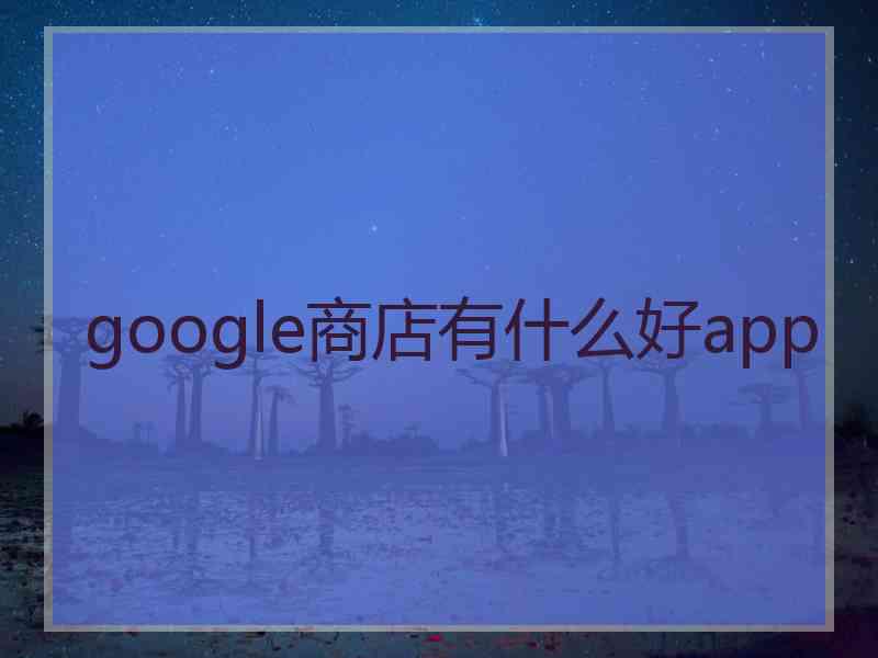 google商店有什么好app