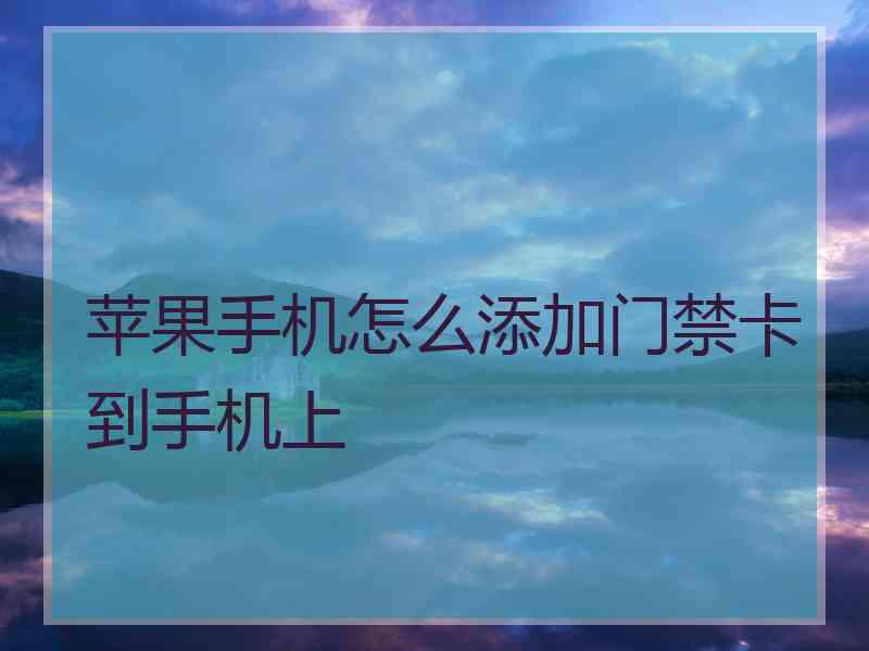 苹果手机怎么添加门禁卡到手机上