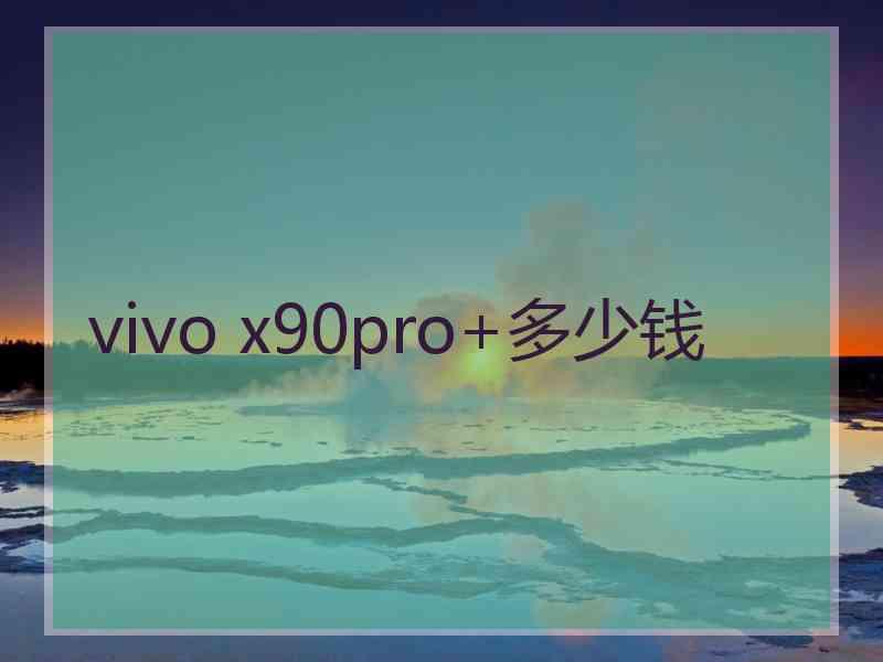 vivo x90pro+多少钱