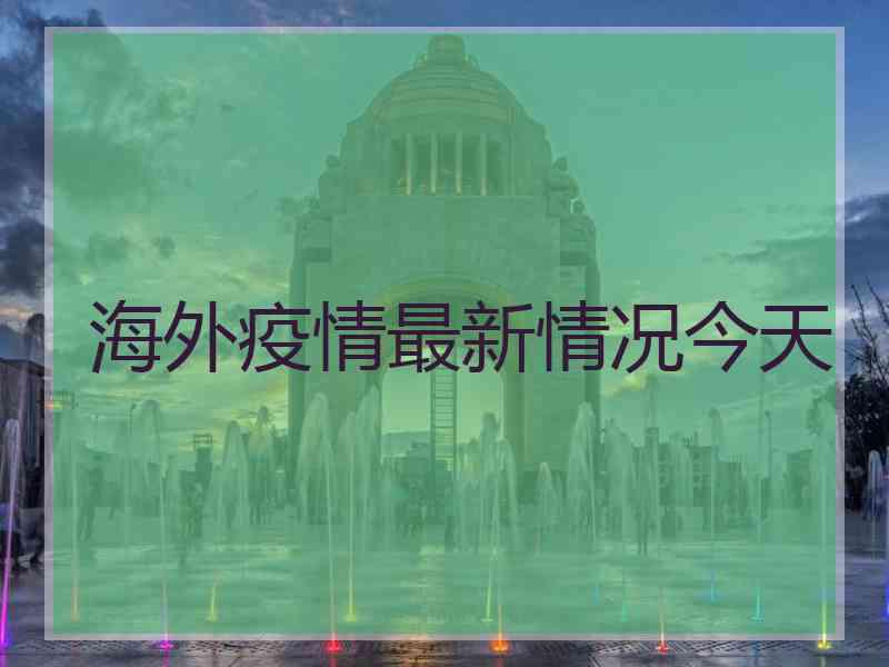 海外疫情最新情况今天