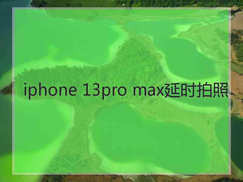 iphone 13pro max延时拍照