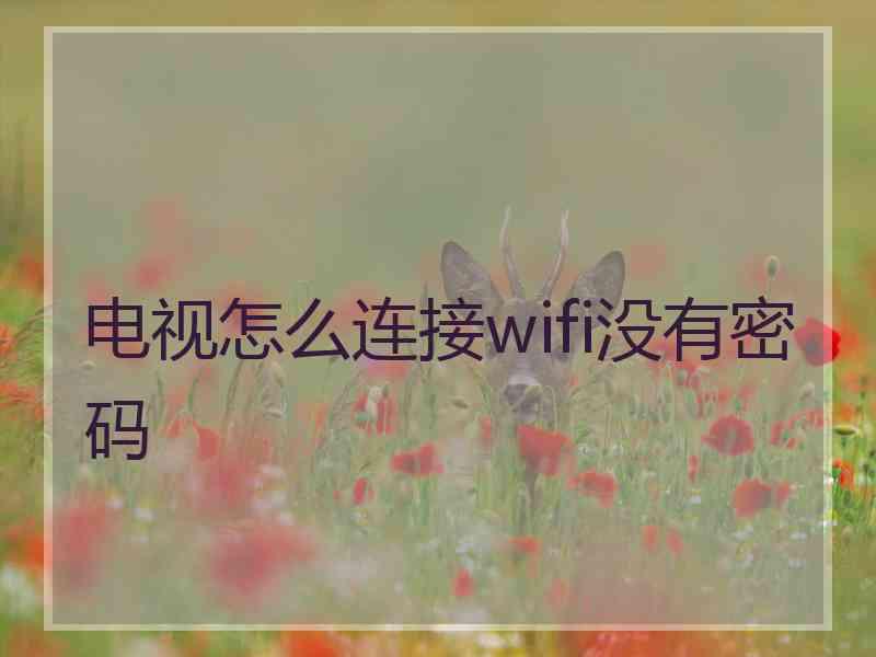 电视怎么连接wifi没有密码