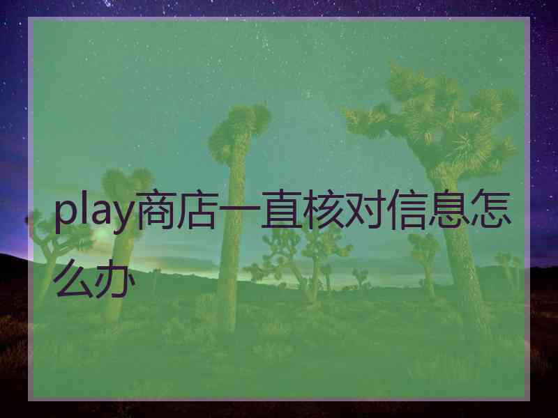 play商店一直核对信息怎么办