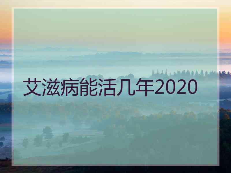 艾滋病能活几年2020