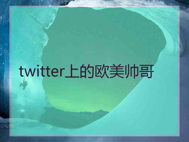 twitter上的欧美帅哥