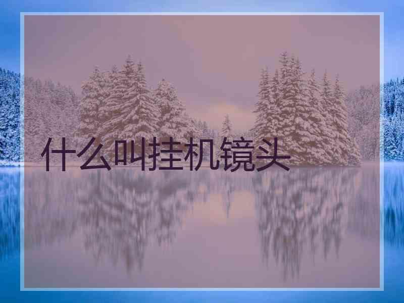 什么叫挂机镜头