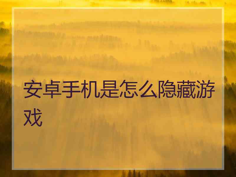 安卓手机是怎么隐藏游戏