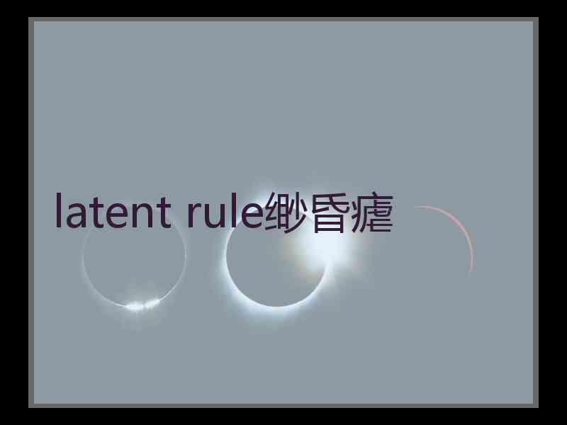 latent rule缈昏瘧