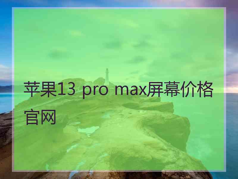 苹果13 pro max屏幕价格官网