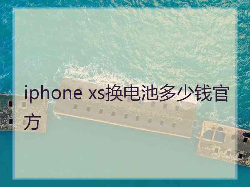 iphone xs换电池多少钱官方