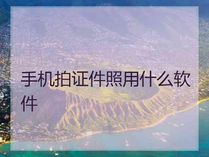 手机拍证件照用什么软件