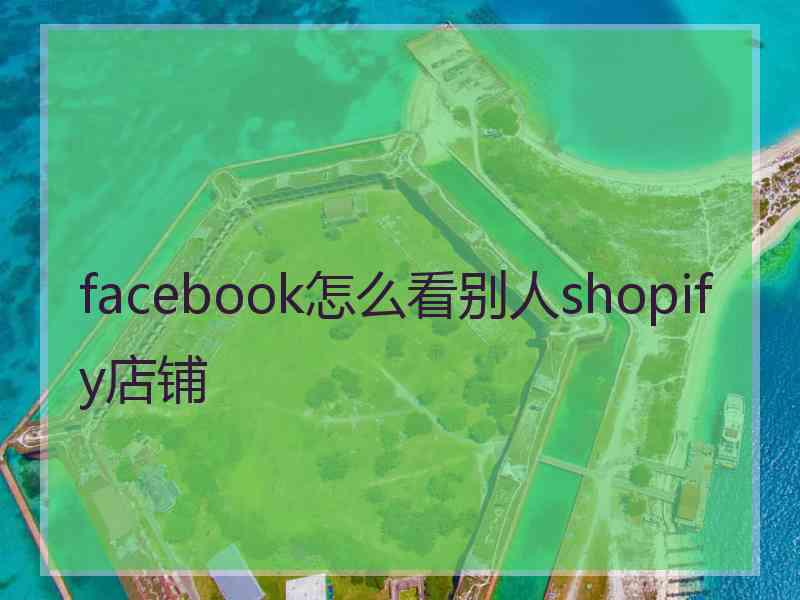 facebook怎么看别人shopify店铺