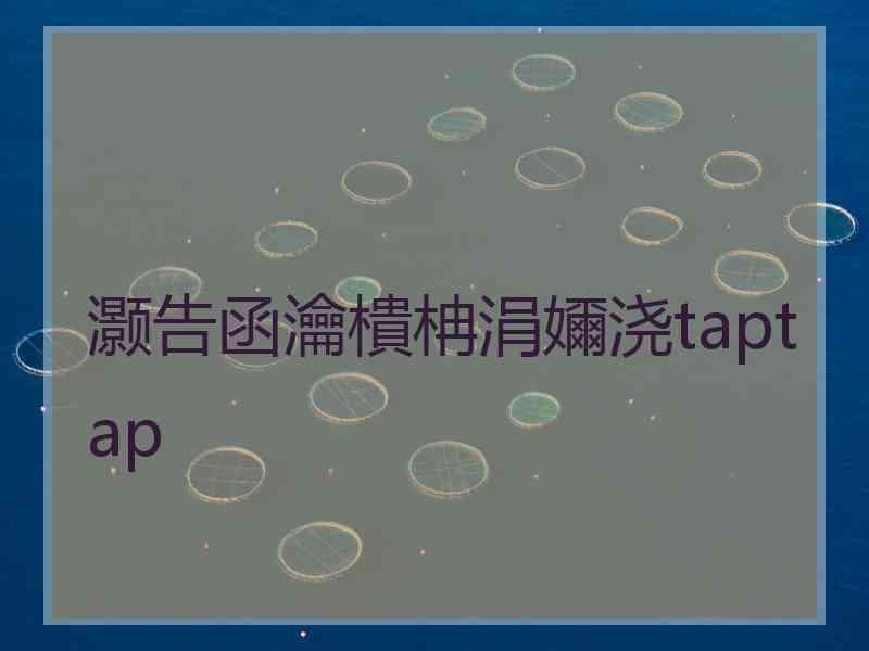 灏告函瀹樻柟涓嬭浇taptap