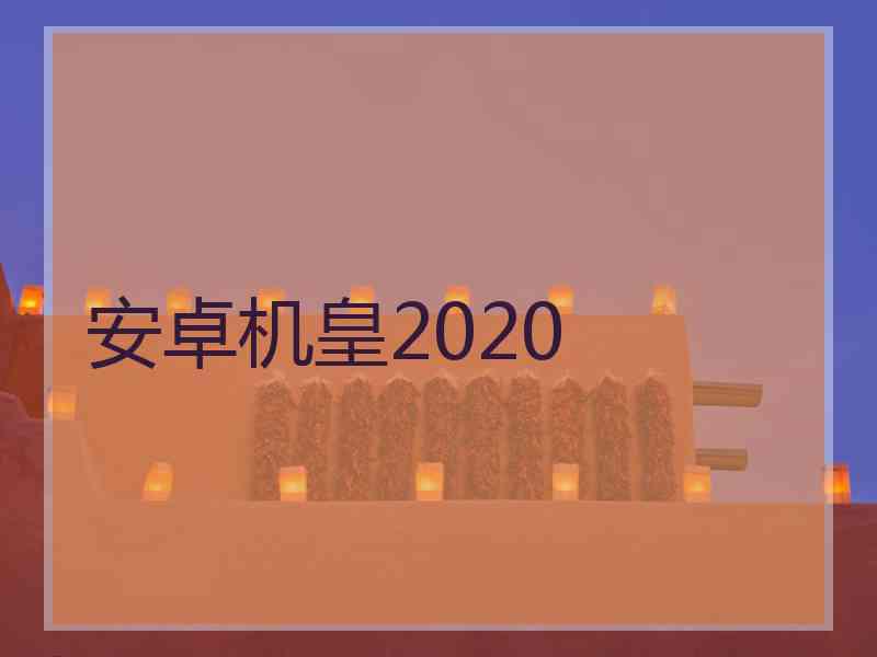 安卓机皇2020