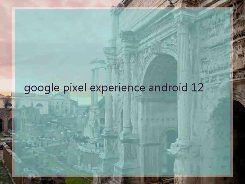 google pixel experience android 12