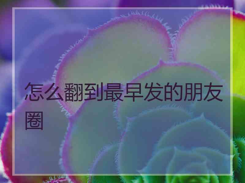 怎么翻到最早发的朋友圈