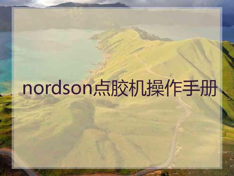 nordson点胶机操作手册