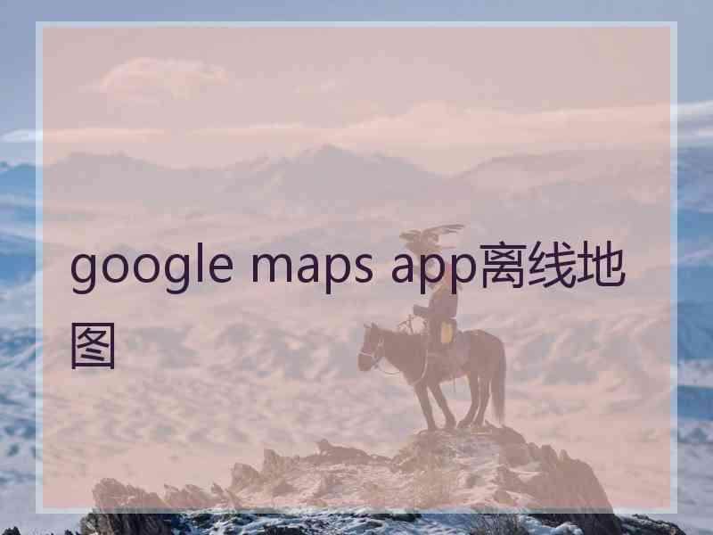 google maps app离线地图