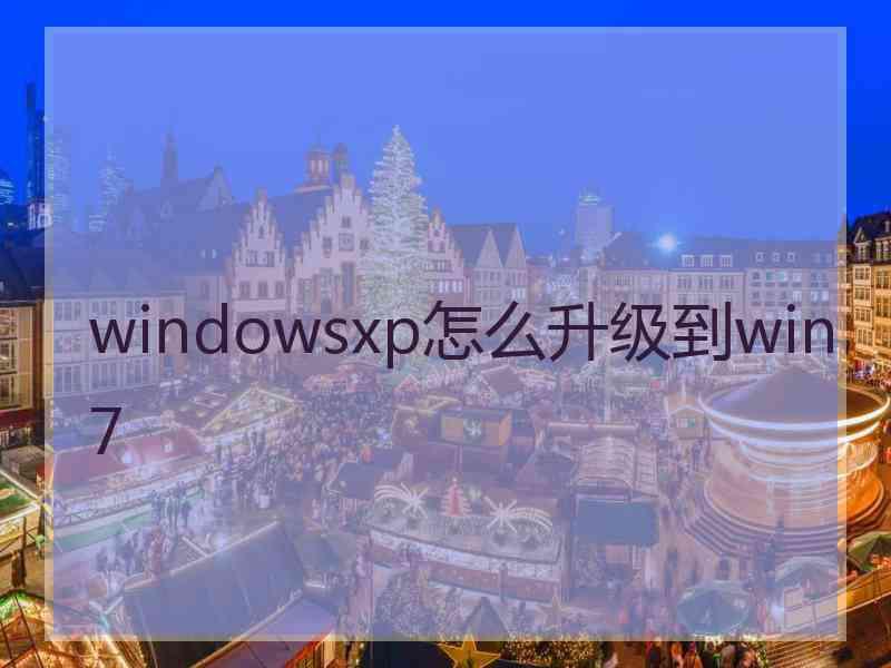 windowsxp怎么升级到win7