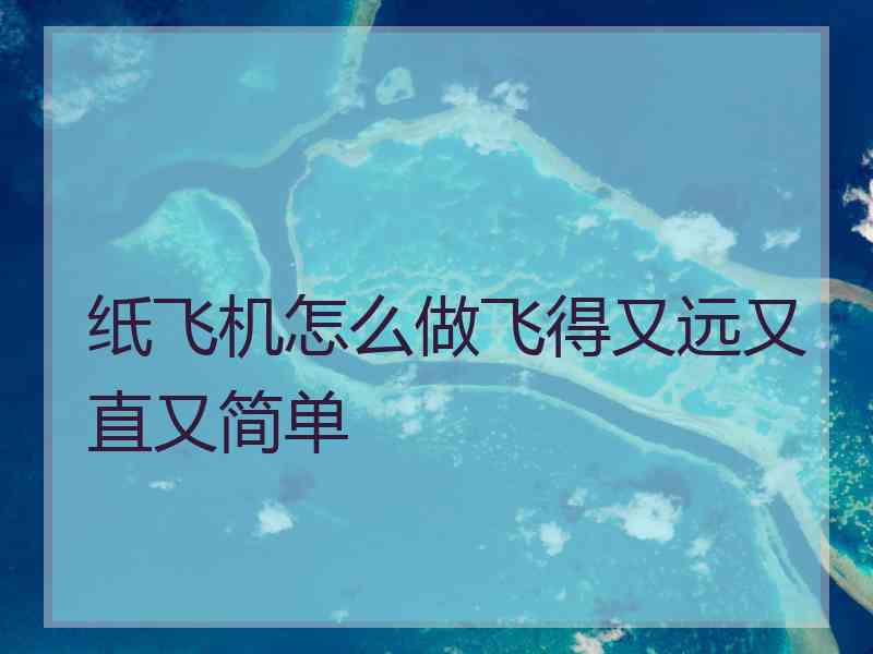 纸飞机怎么做飞得又远又直又简单