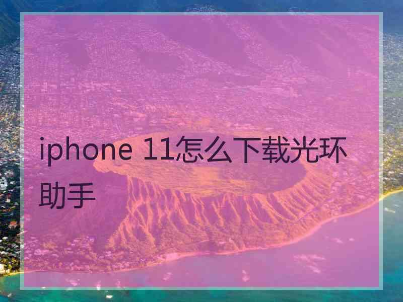 iphone 11怎么下载光环助手