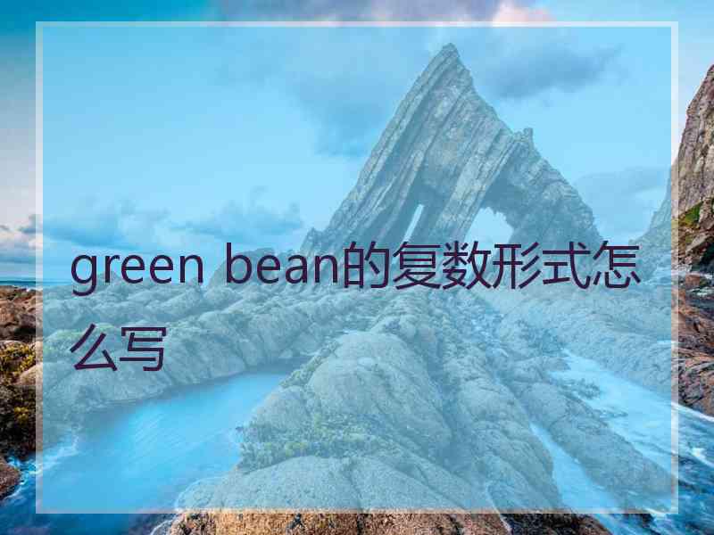 green bean的复数形式怎么写