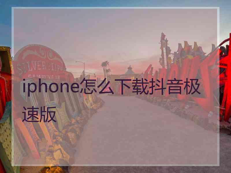 iphone怎么下载抖音极速版