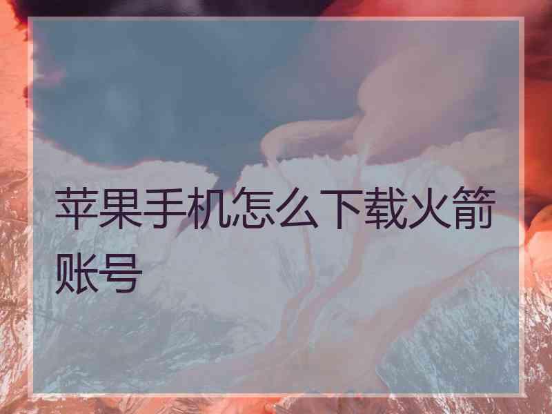 苹果手机怎么下载火箭账号