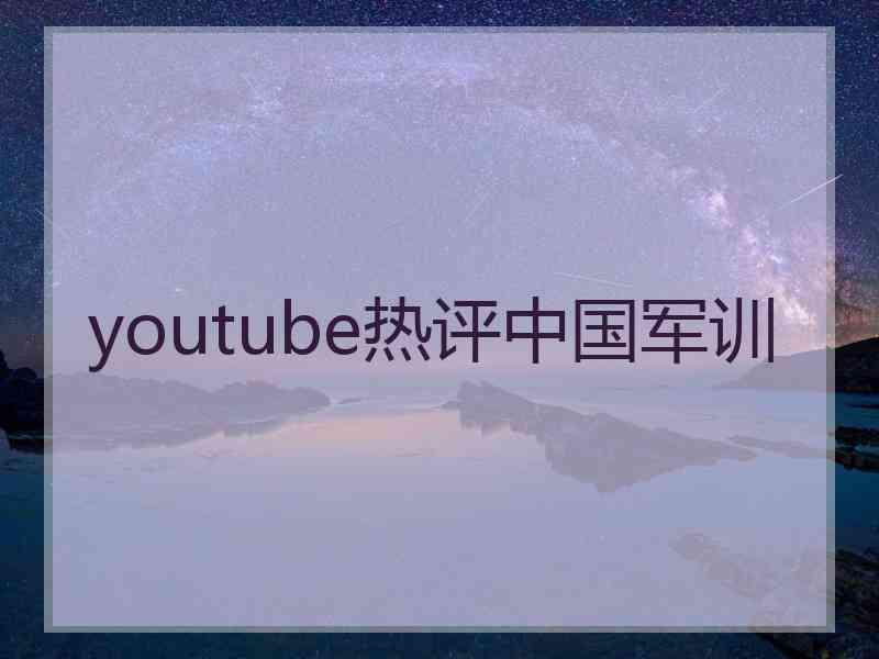 youtube热评中国军训