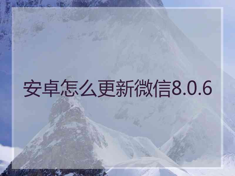 安卓怎么更新微信8.0.6