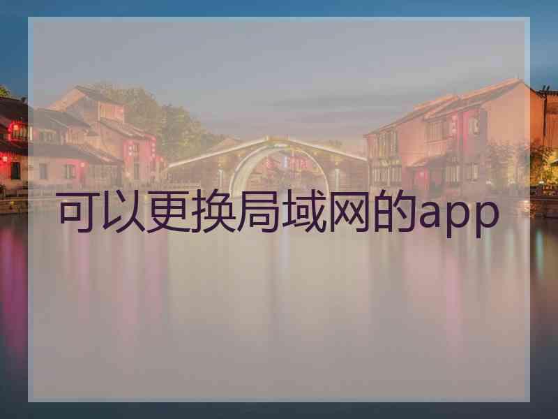 可以更换局域网的app