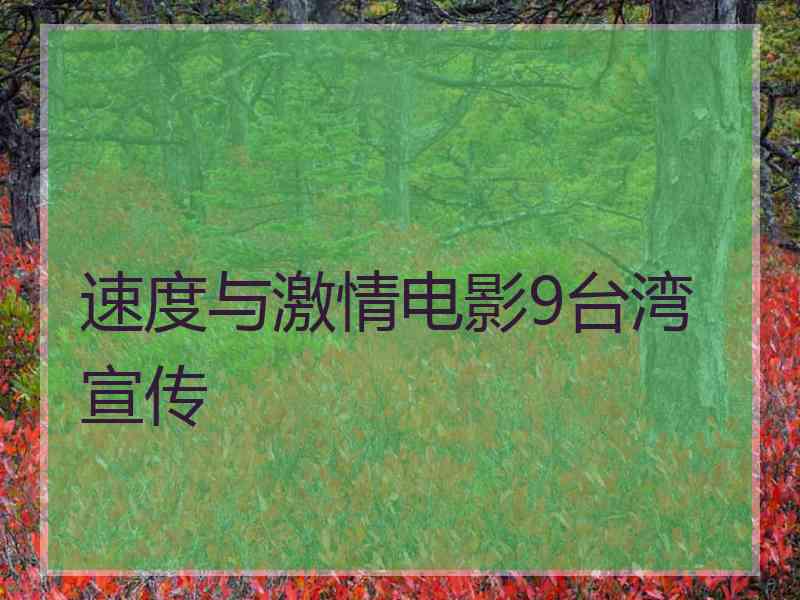 速度与激情电影9台湾宣传