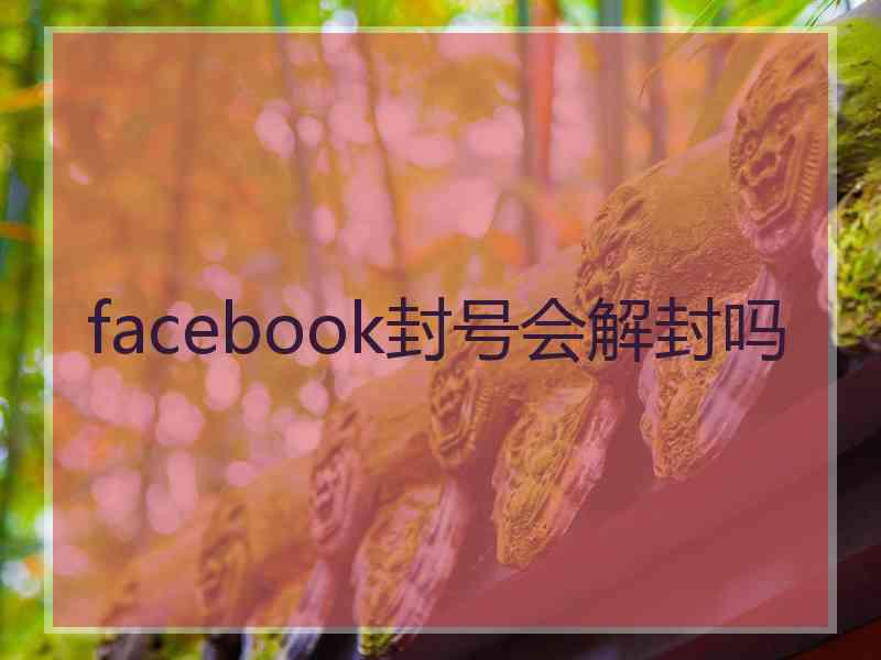 facebook封号会解封吗