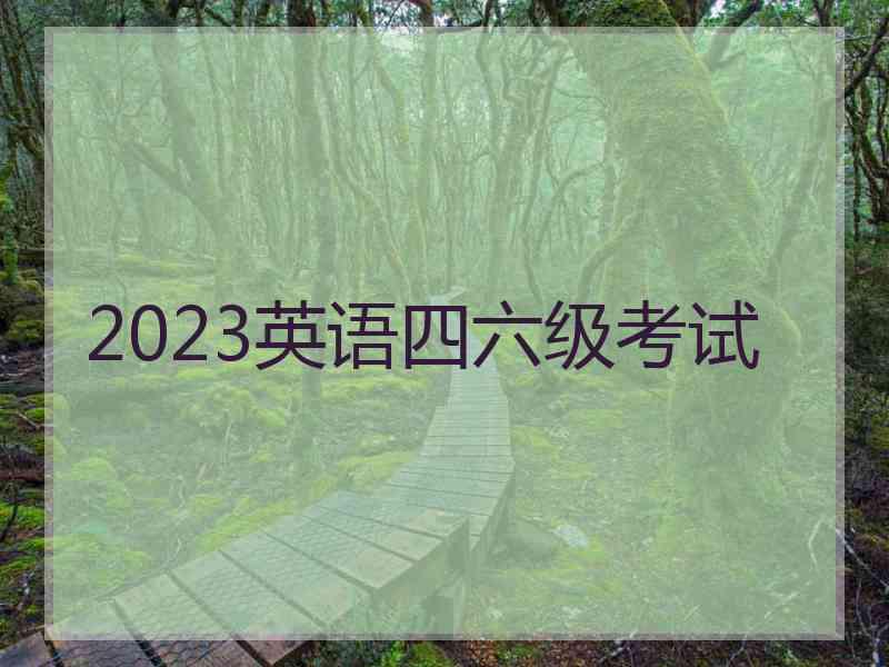 2023英语四六级考试