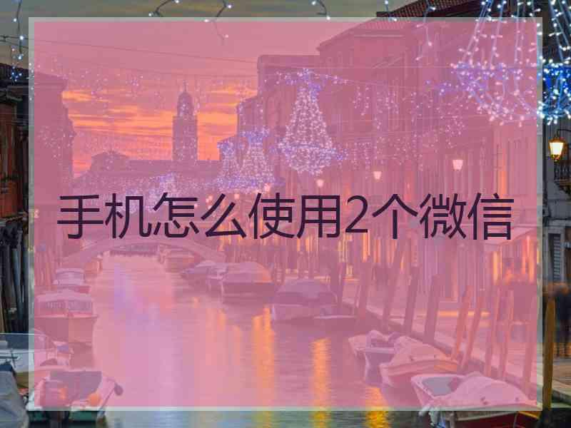 手机怎么使用2个微信