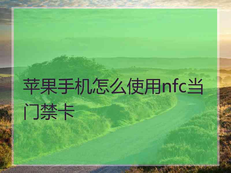 苹果手机怎么使用nfc当门禁卡