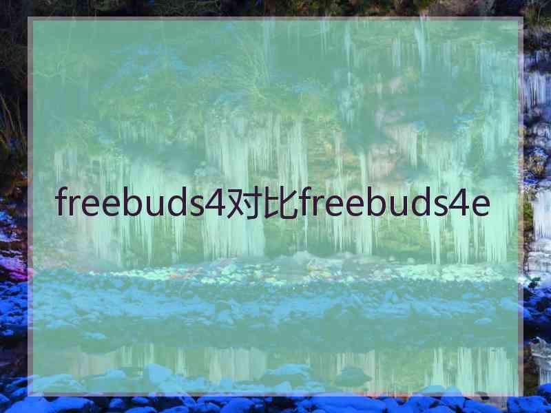 freebuds4对比freebuds4e