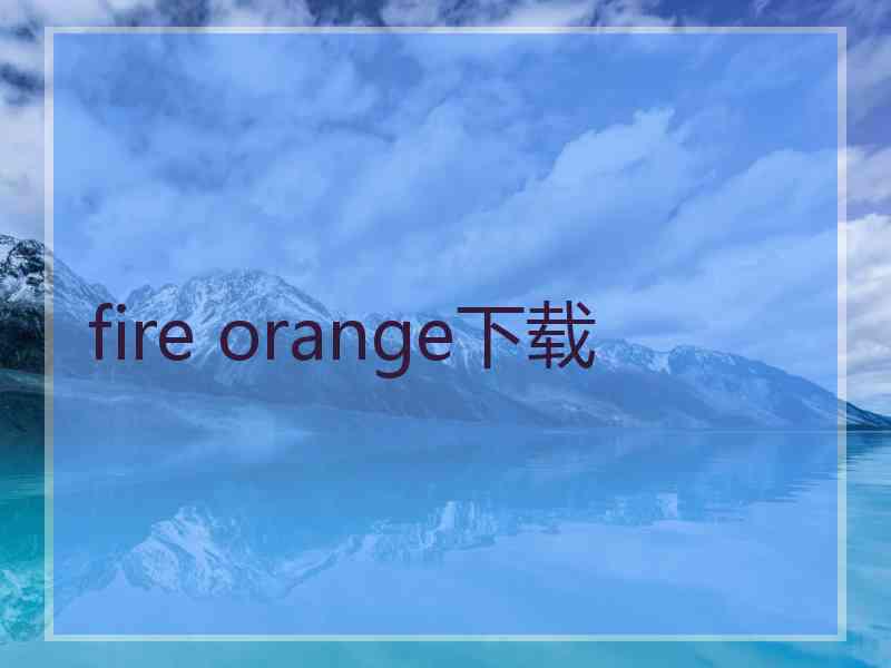 fire orange下载