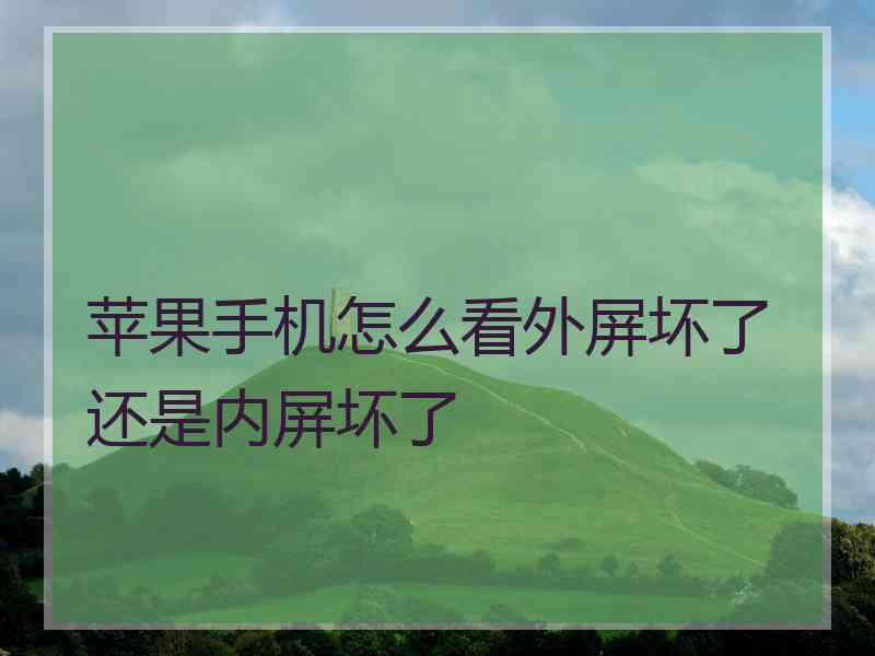 苹果手机怎么看外屏坏了还是内屏坏了