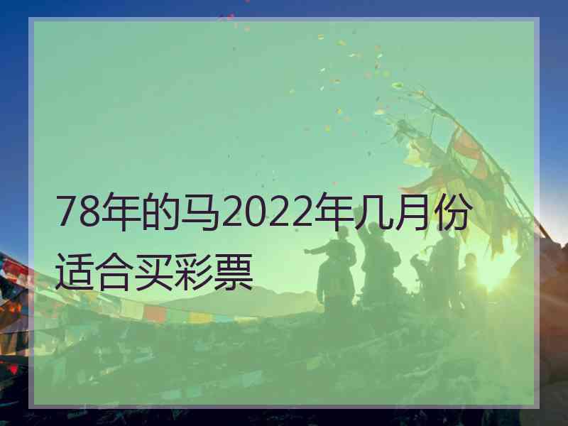 78年的马2022年几月份适合买彩票