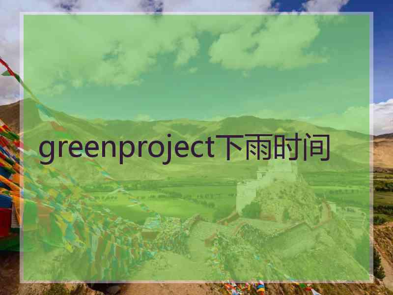 greenproject下雨时间