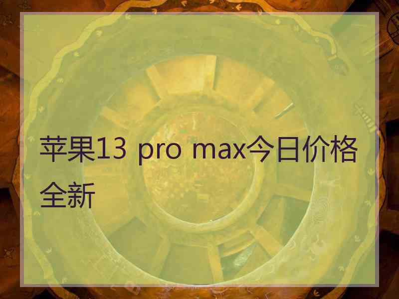 苹果13 pro max今日价格全新