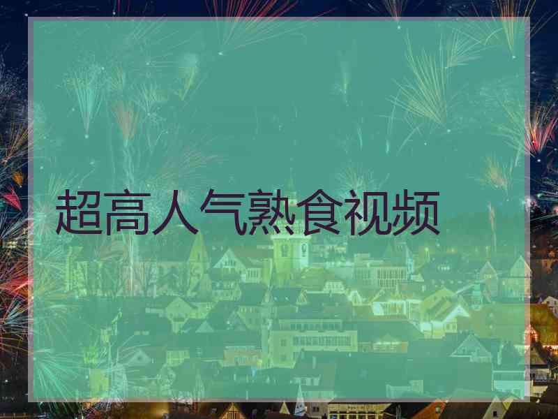 超高人气熟食视频