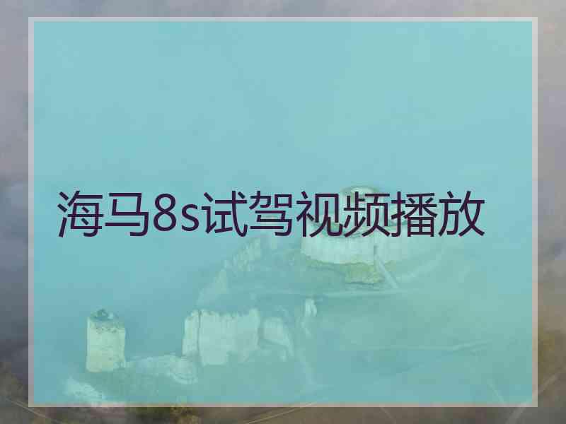 海马8s试驾视频播放