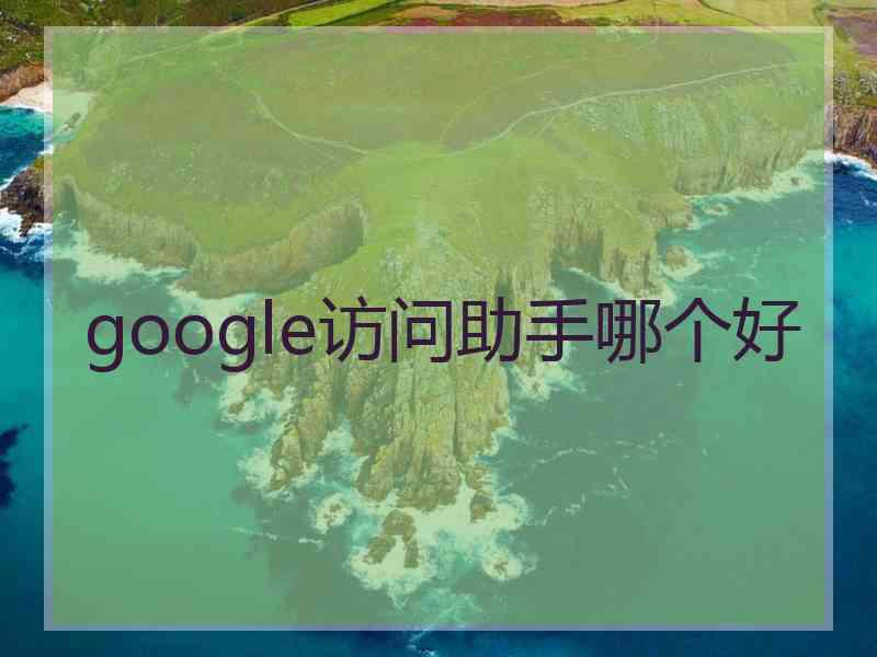 google访问助手哪个好