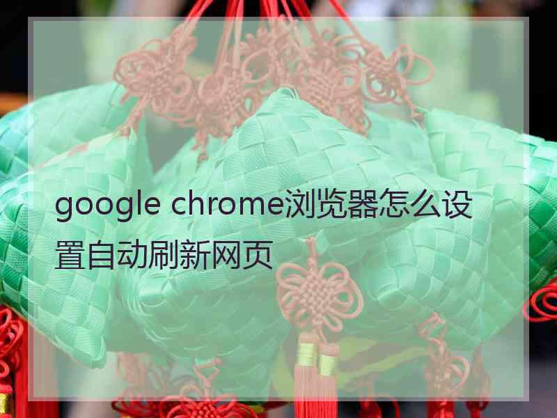 google chrome浏览器怎么设置自动刷新网页