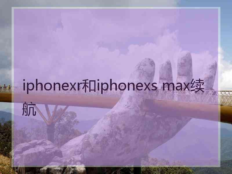 iphonexr和iphonexs max续航