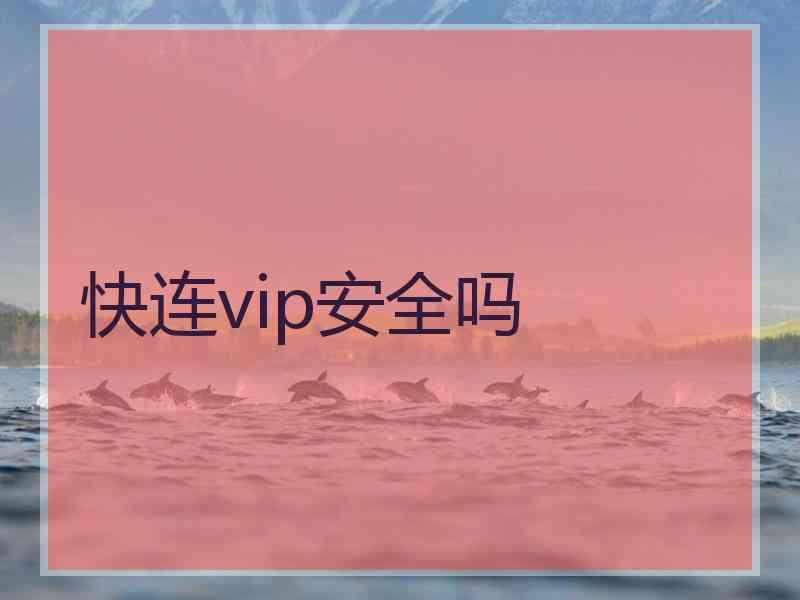 快连vip安全吗